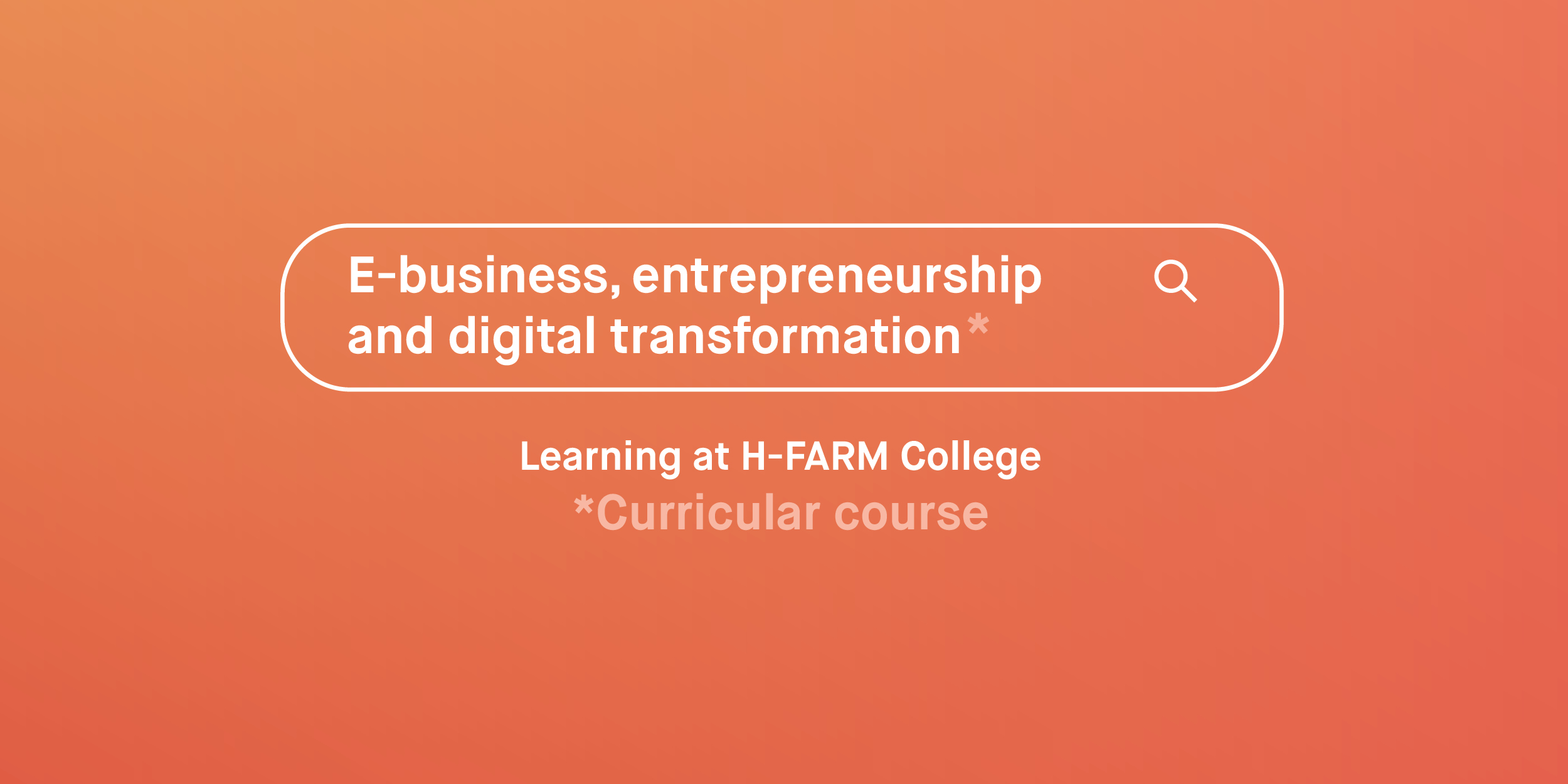 E-business, entrepreneurship and digital transformation - H-FARM College