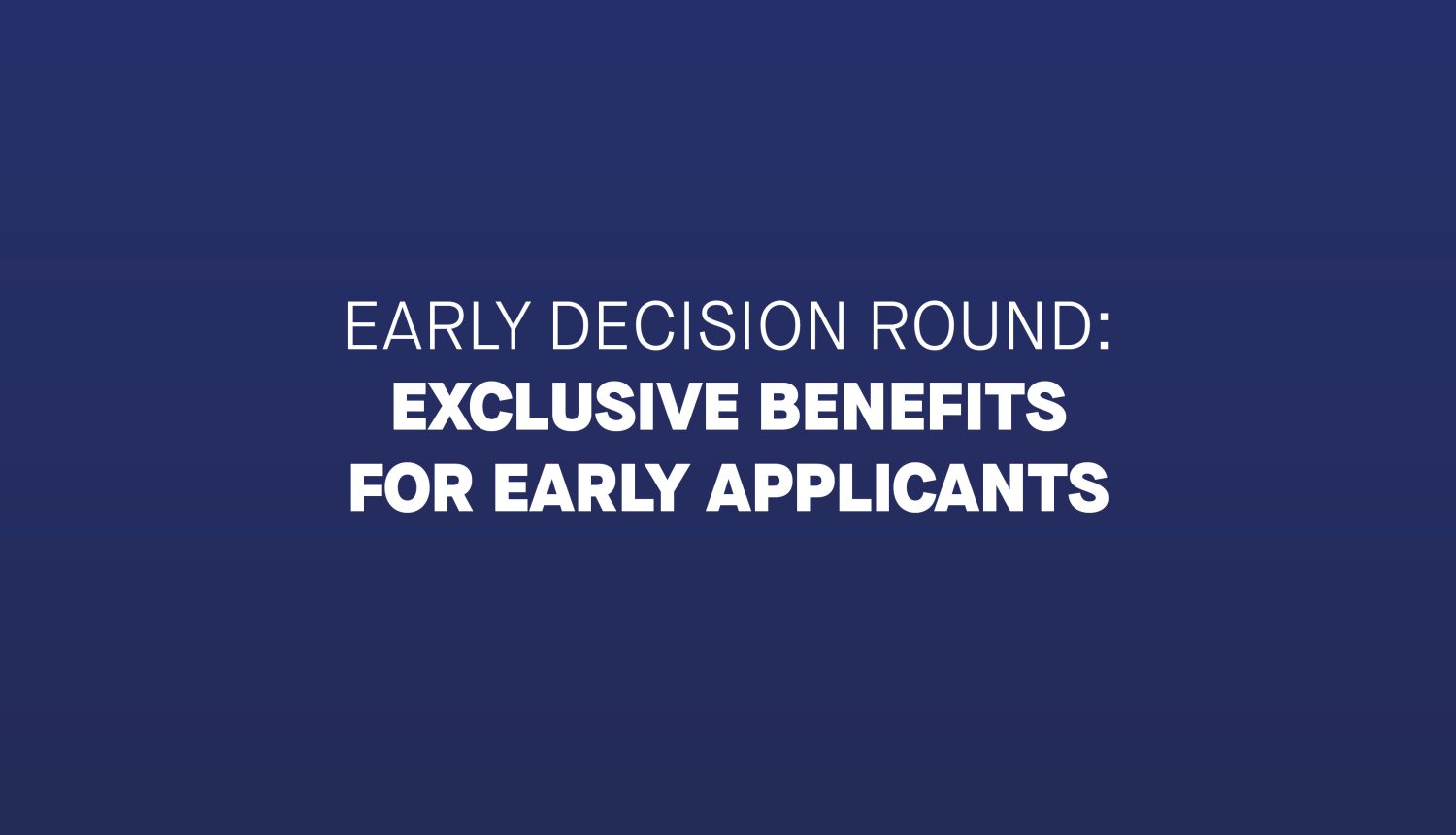 Early Decision Round Now Open: Exclusive Benefits for Early Applicants